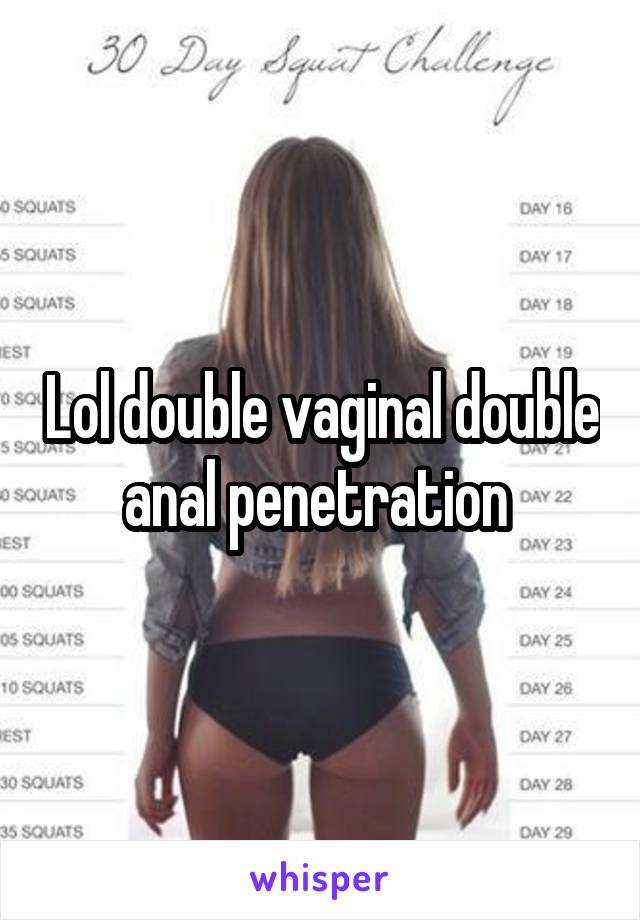 Lol double vaginal double anal penetration 