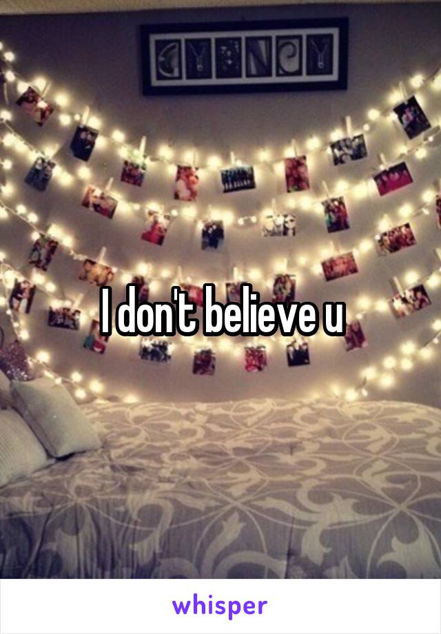 I don't believe u