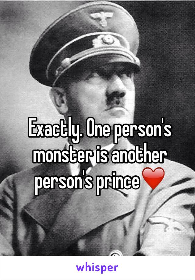 Exactly. One person's monster is another person's prince❤️