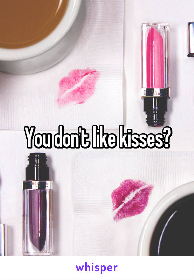 You don't like kisses?