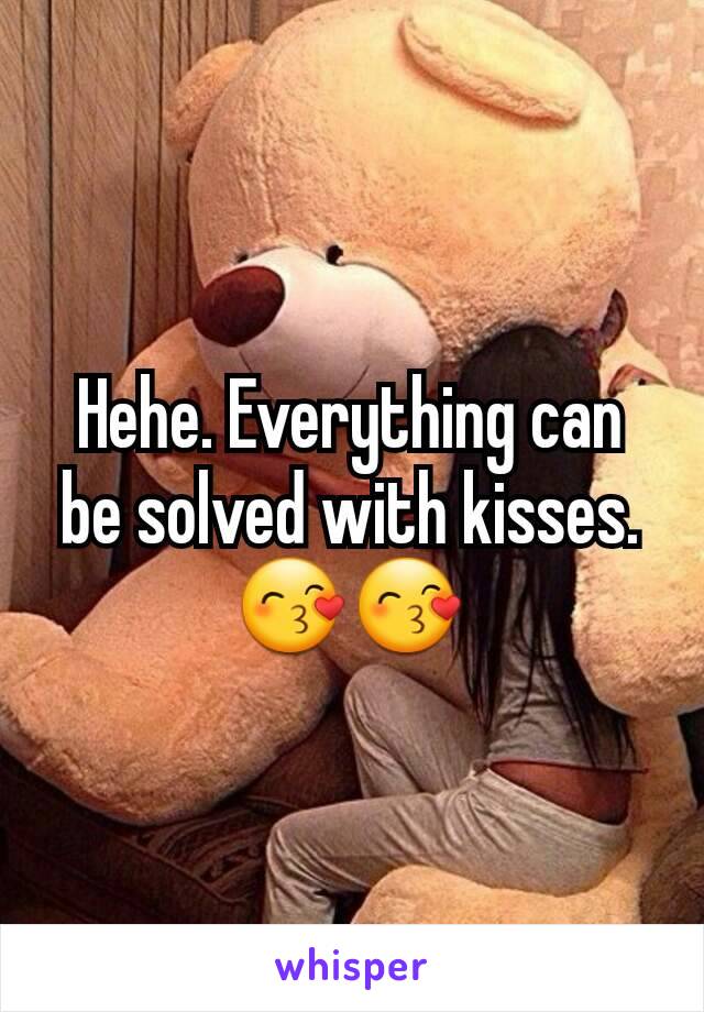 Hehe. Everything can be solved with kisses.
😙😙