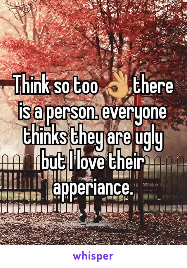 Think so too 👌there is a person. everyone thinks they are ugly but I love their apperiance.