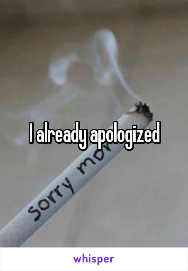 I already apologized