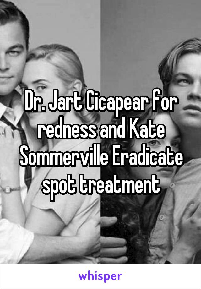 Dr. Jart Cicapear for redness and Kate Sommerville Eradicate spot treatment