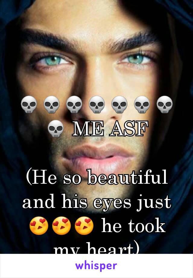 💀💀💀💀💀💀💀💀 ME ASF

(He so beautiful and his eyes just 😍😍😍 he took my heart)