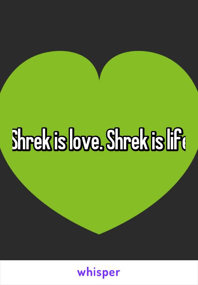 Shrek is love. Shrek is life