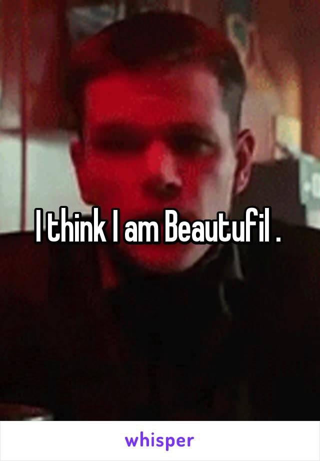 I think I am Beautufil . 