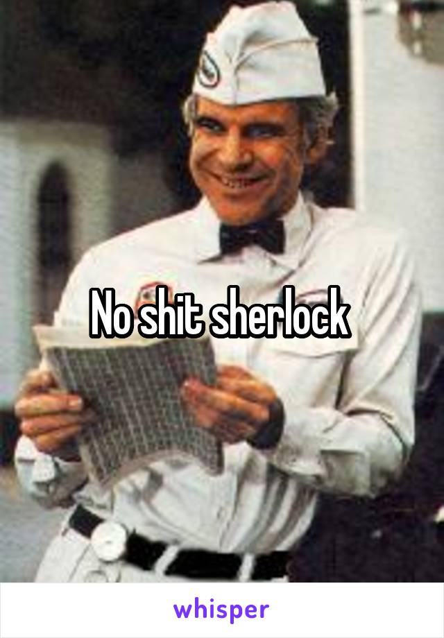 No shit sherlock 