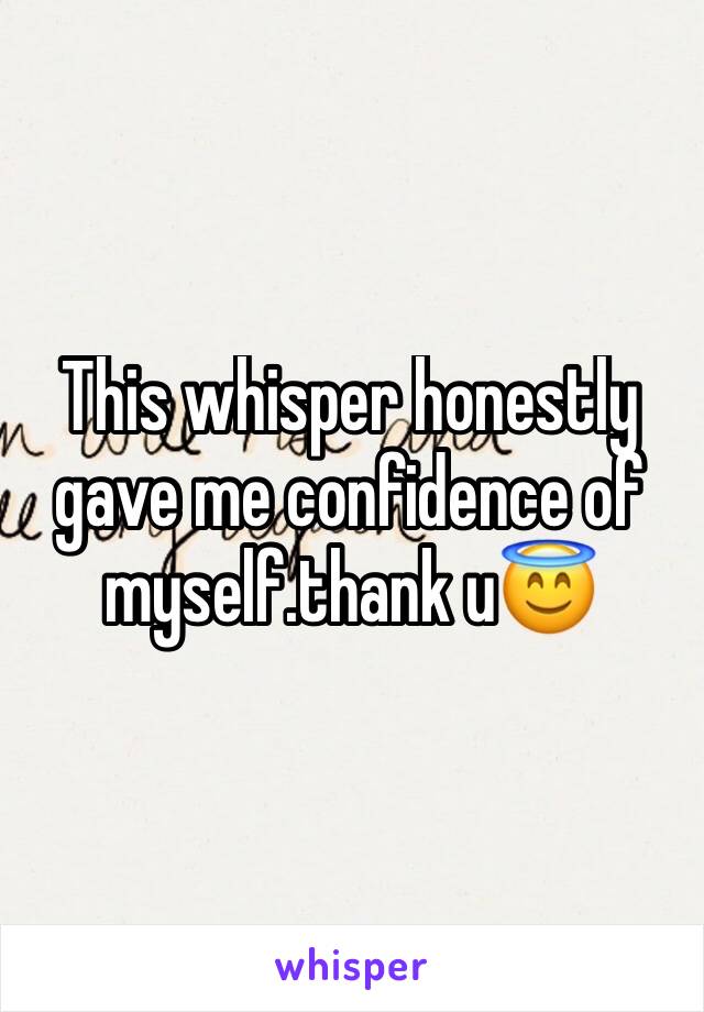 This whisper honestly gave me confidence of myself.thank u😇