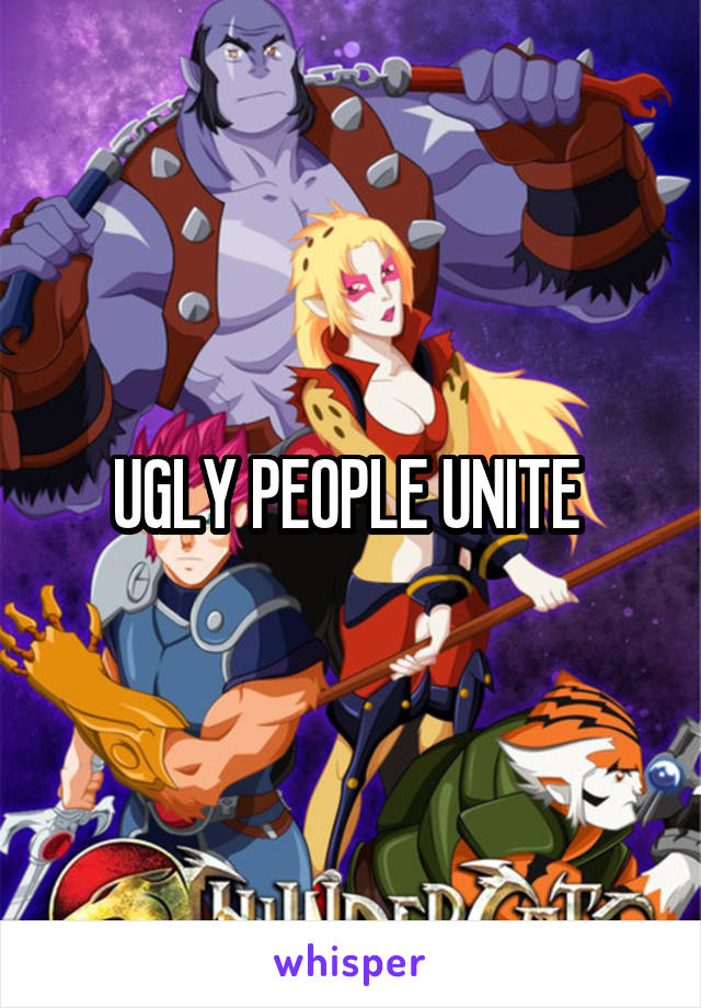 UGLY PEOPLE UNITE 