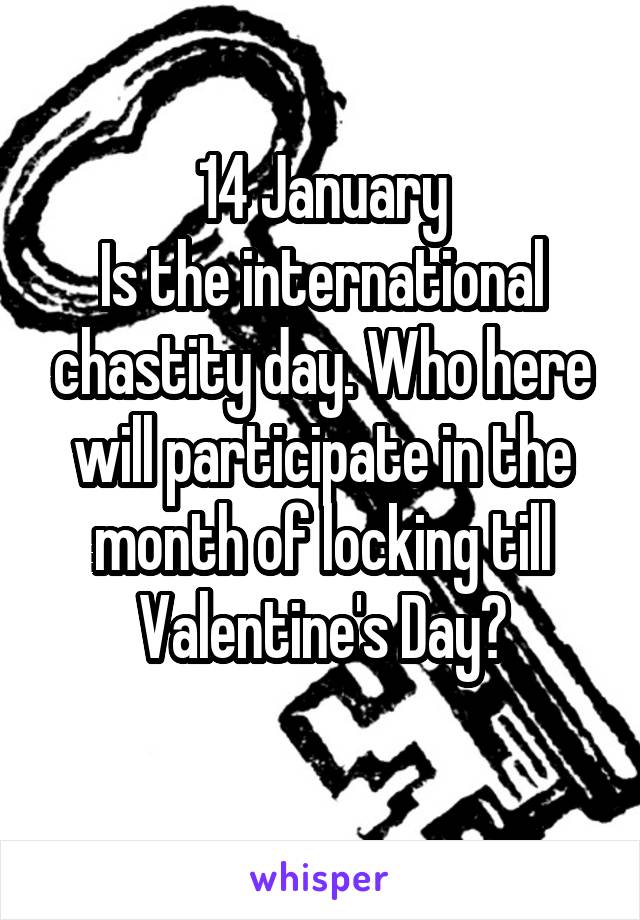 14 January
Is the international chastity day. Who here will participate in the month of locking till Valentine's Day?
