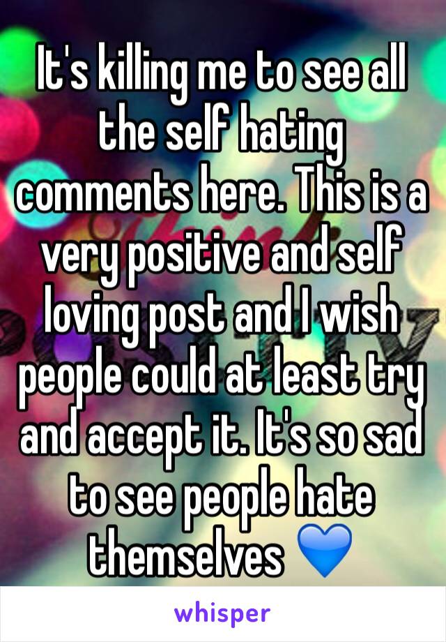 It's killing me to see all the self hating comments here. This is a very positive and self loving post and I wish people could at least try and accept it. It's so sad to see people hate themselves 💙