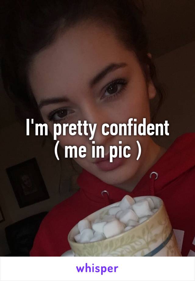  I'm pretty confident 
( me in pic )