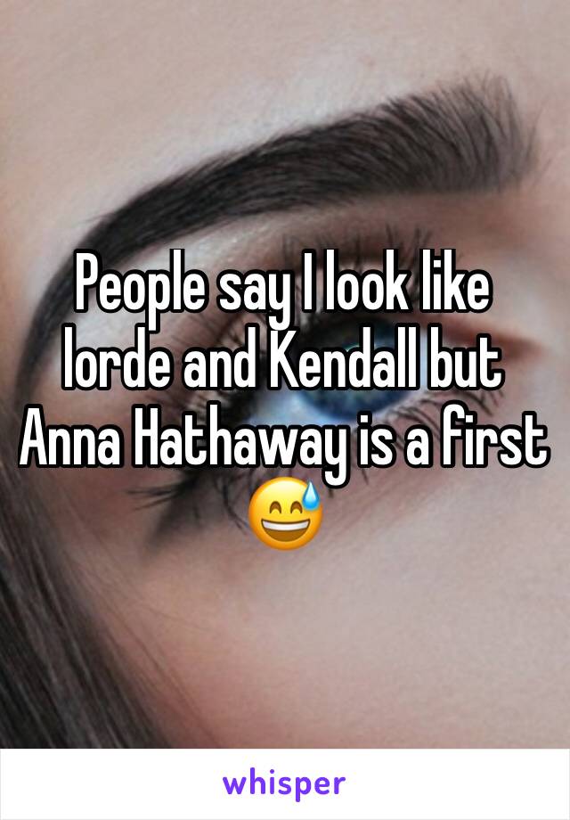 People say I look like lorde and Kendall but Anna Hathaway is a first 😅