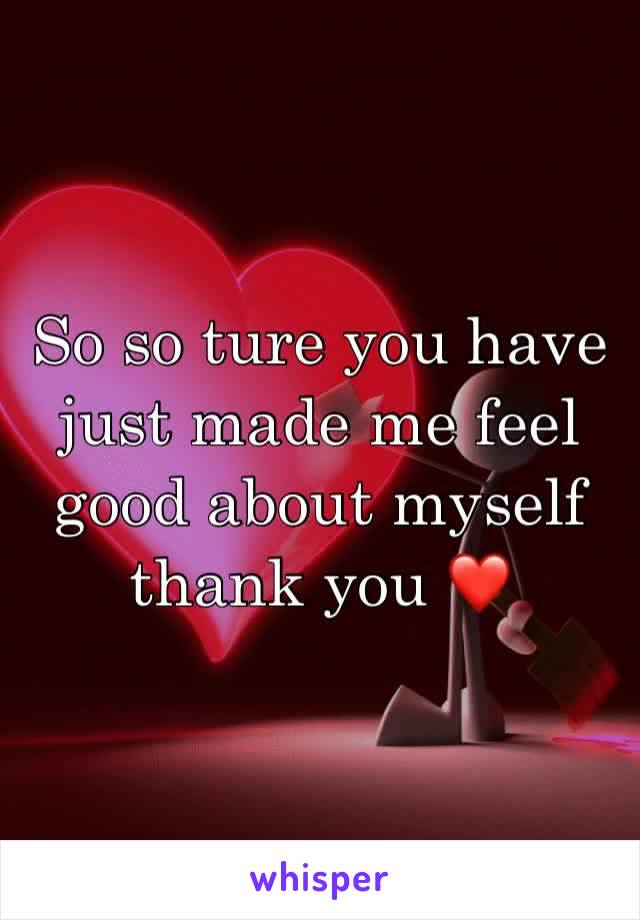 So so ture you have just made me feel good about myself thank you ❤️