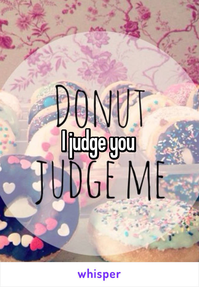 I judge you 