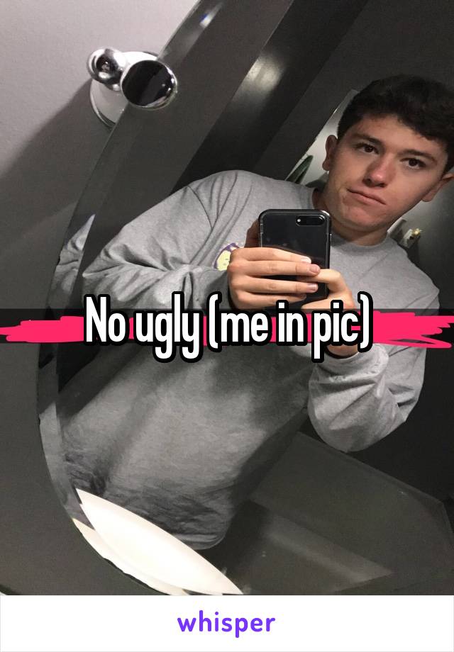 No ugly (me in pic)