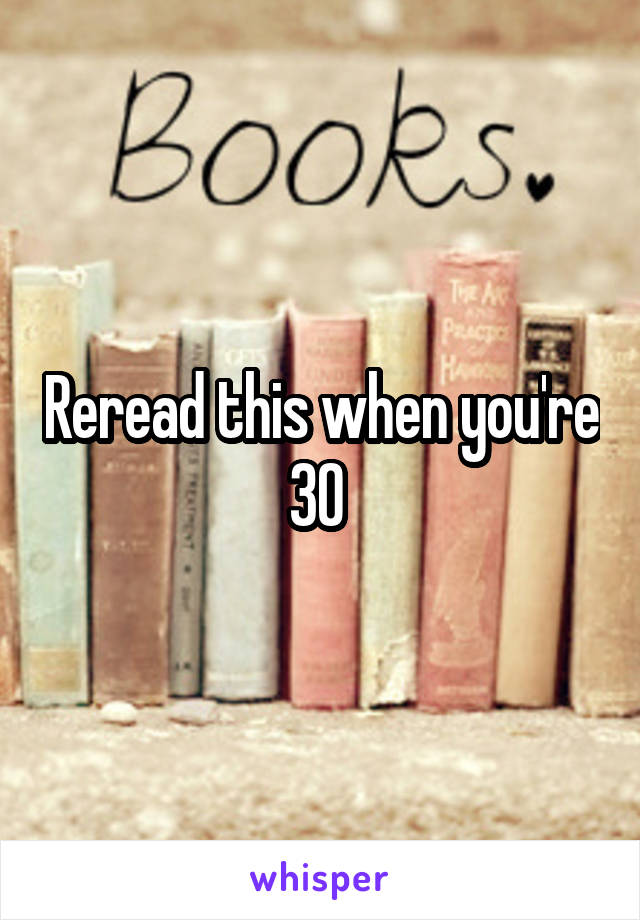 Reread this when you're 30 