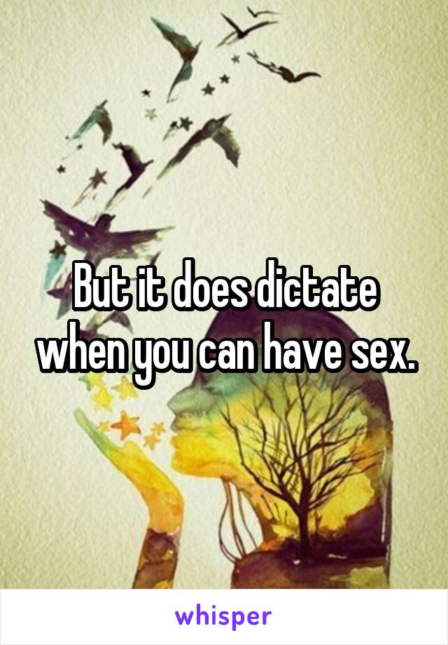 But it does dictate when you can have sex.