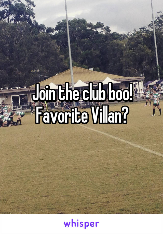 Join the club boo!
Favorite Villan?
