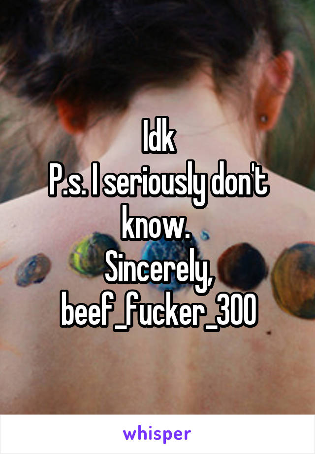 Idk
P.s. I seriously don't know. 
Sincerely, beef_fucker_300