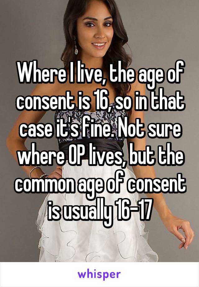 Where I live, the age of consent is 16, so in that case it's fine. Not sure where OP lives, but the common age of consent is usually 16-17