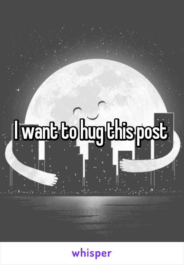 I want to hug this post 