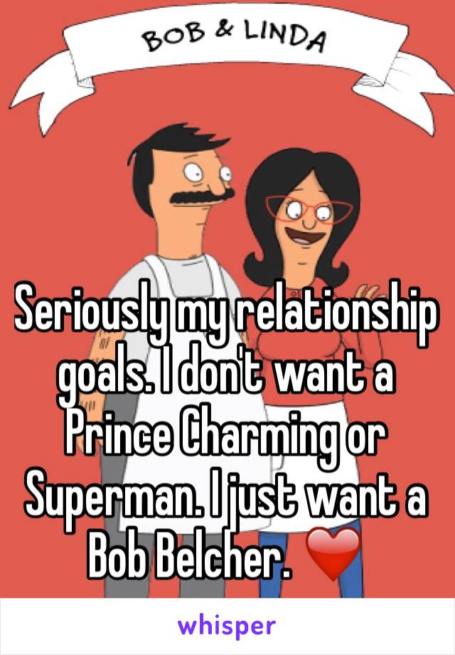 



Seriously my relationship goals. I don't want a Prince Charming or Superman. I just want a Bob Belcher. ❤️