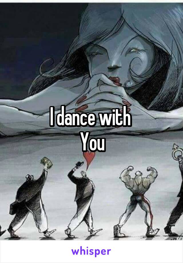I dance with 
You
