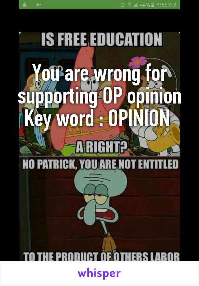 You are wrong for supporting OP opinion
Key word : OPINION 



