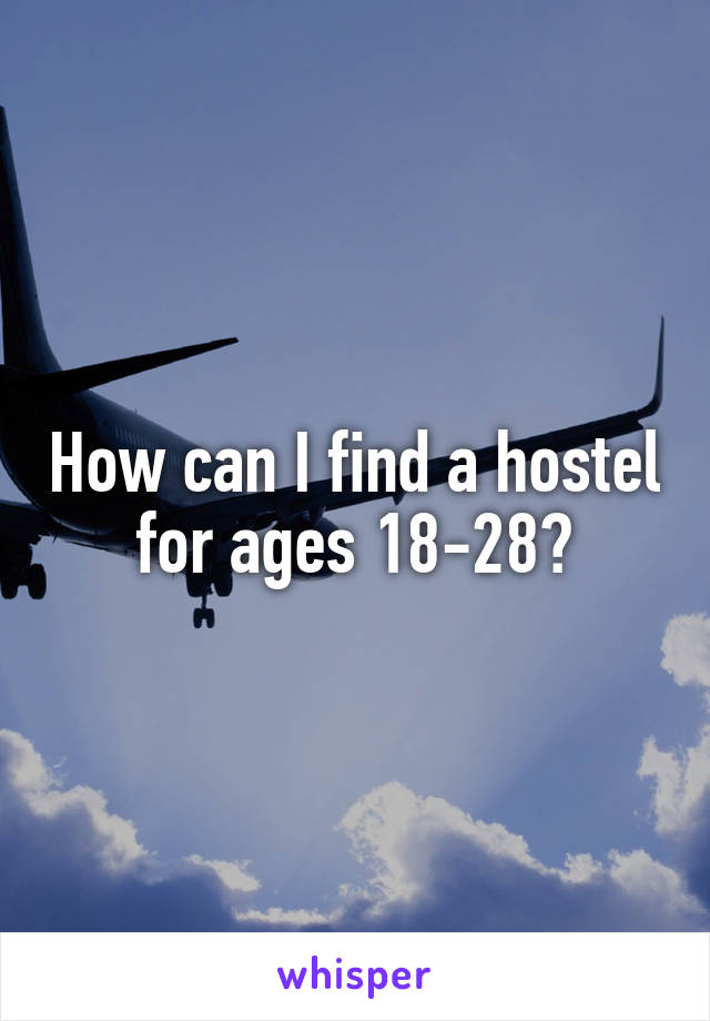 How can I find a hostel for ages 18-28?