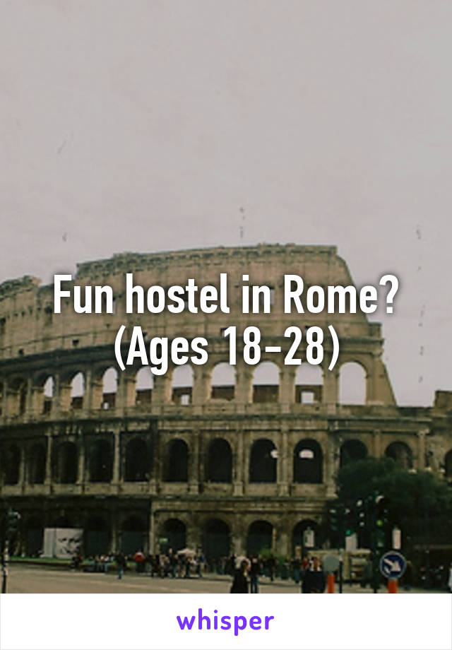 Fun hostel in Rome?
(Ages 18-28)