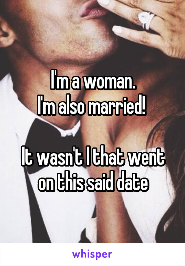 I'm a woman.
I'm also married! 

It wasn't I that went on this said date