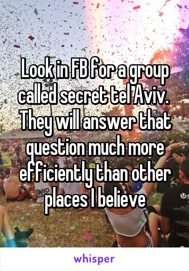 Look in FB for a group called secret tel Aviv. 
They will answer that question much more efficiently than other places I believe