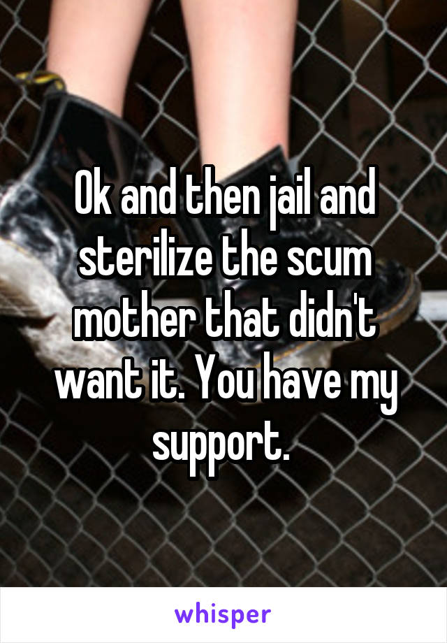 Ok and then jail and sterilize the scum mother that didn't want it. You have my support. 