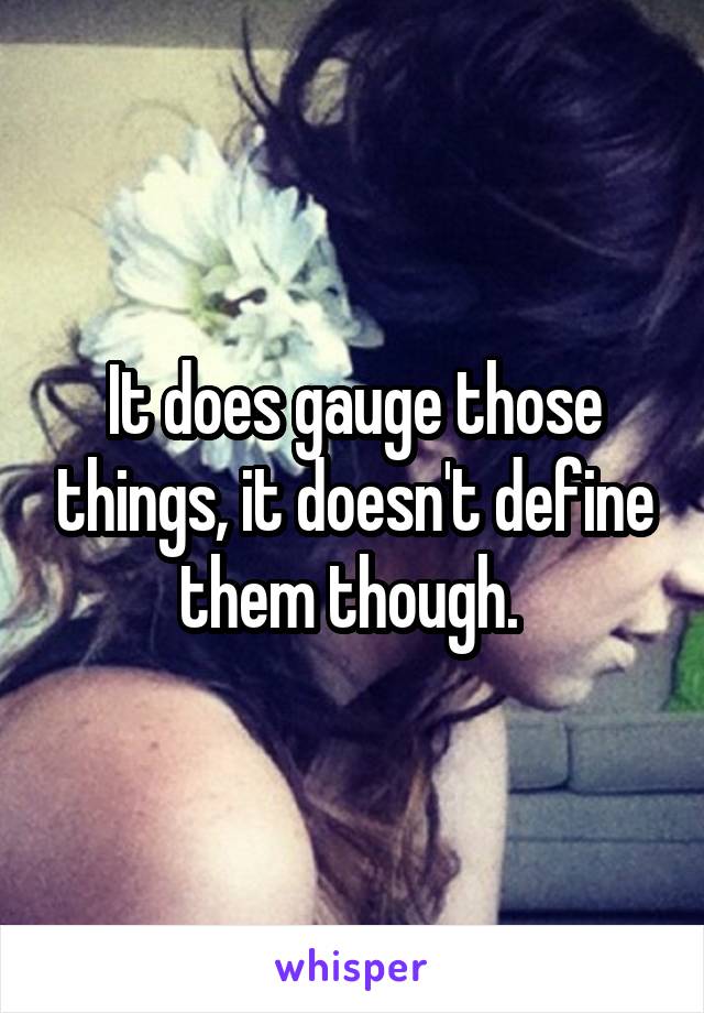 It does gauge those things, it doesn't define them though. 