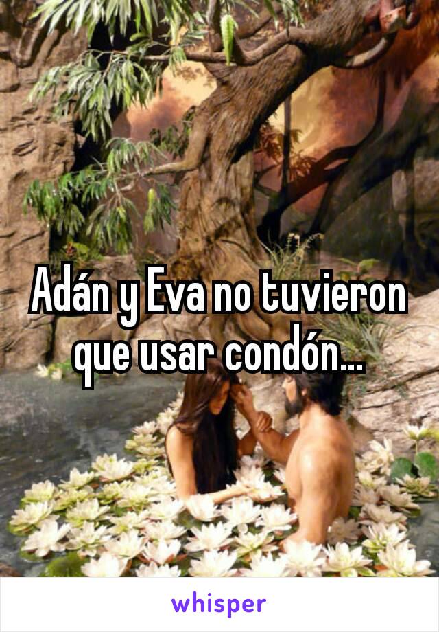 Adán y Eva no tuvieron que usar condón…