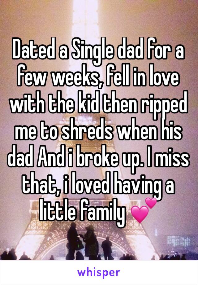 Dated a Single dad for a few weeks, fell in love with the kid then ripped me to shreds when his dad And i broke up. I miss that, i loved having a little family 💕