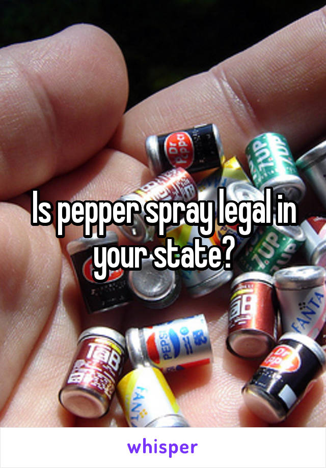 Is pepper spray legal in your state?