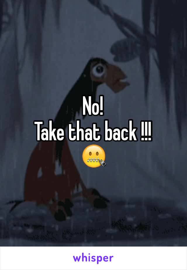 No!
Take that back !!!
🤐