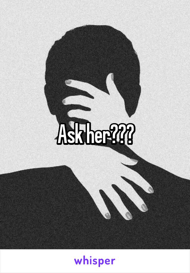 Ask her???