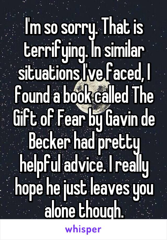 I'm so sorry. That is terrifying. In similar situations I've faced, I found a book called The Gift of Fear by Gavin de Becker had pretty helpful advice. I really hope he just leaves you alone though.