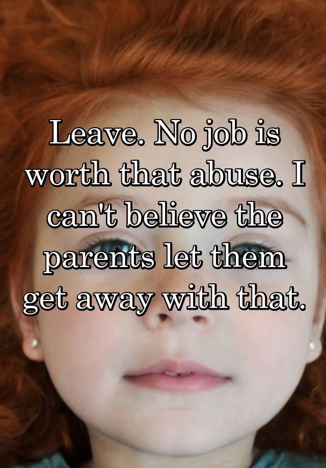 leave-no-job-is-worth-that-abuse-i-can-t-believe-the-parents-let-them