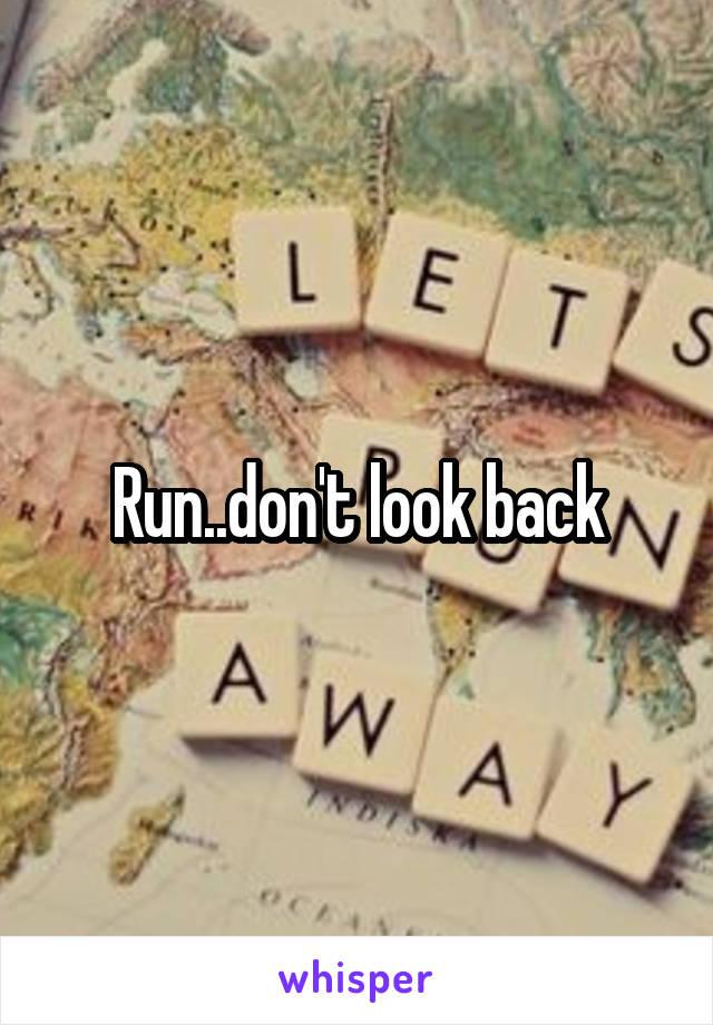 Run..don't look back