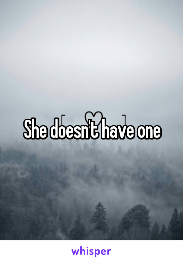 She doesn't have one