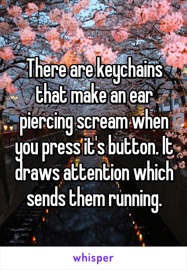 There are keychains that make an ear piercing scream when you press it's button. It draws attention which sends them running.