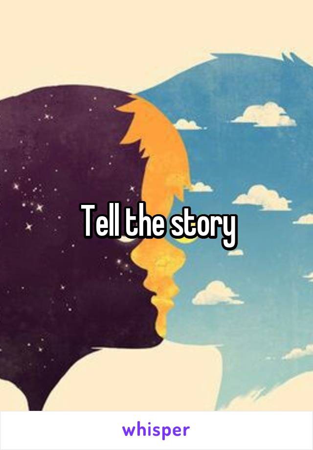 Tell the story