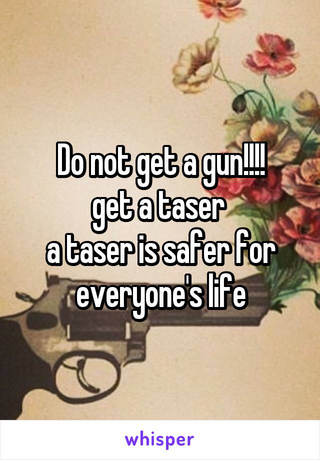 Do not get a gun!!!!
get a taser 
a taser is safer for everyone's life