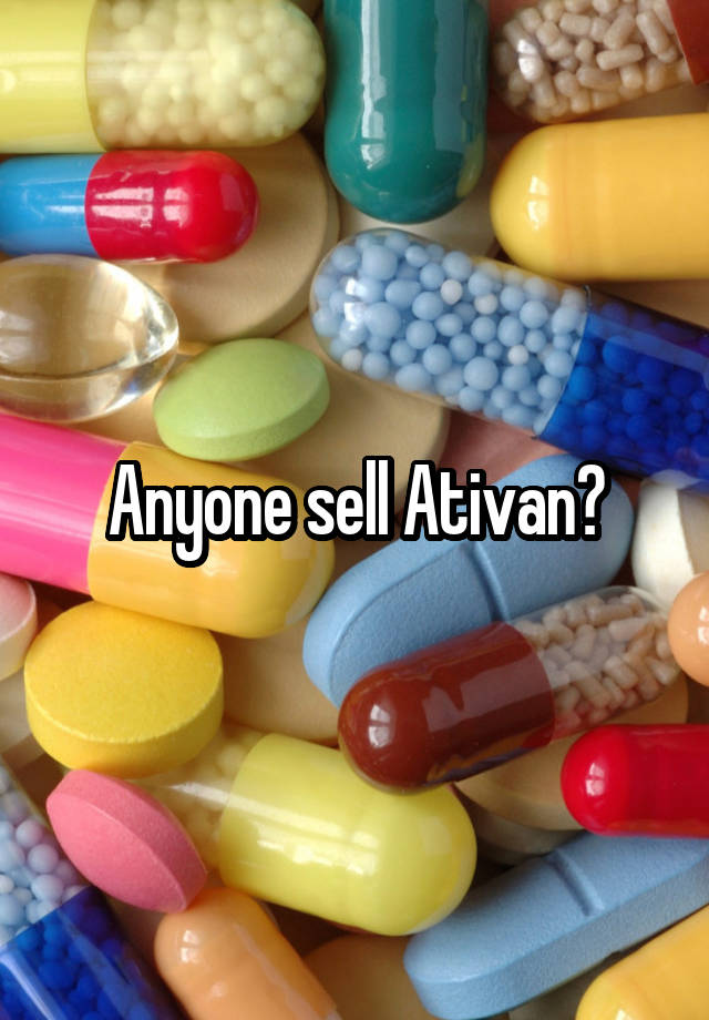 Anyone sell Ativan?