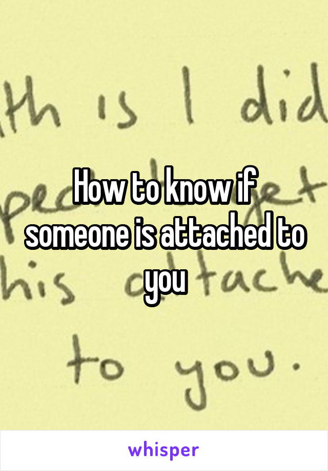 how-to-know-if-someone-is-attached-to-you